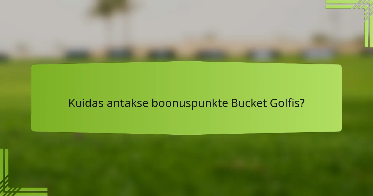 Kuidas antakse boonuspunkte Bucket Golfis?