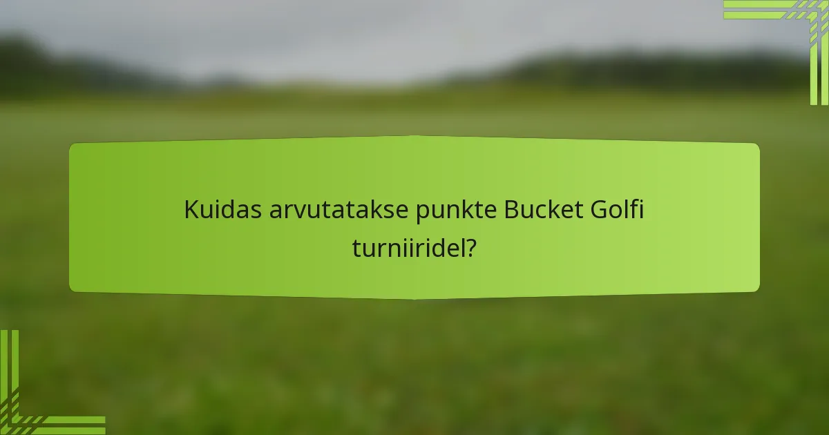 Kuidas arvutatakse punkte Bucket Golfi turniiridel?