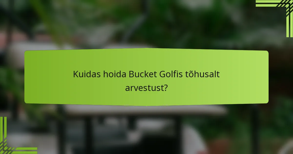 Kuidas hoida Bucket Golfis tõhusalt arvestust?
