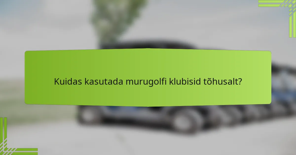Kuidas kasutada murugolfi klubisid tõhusalt?