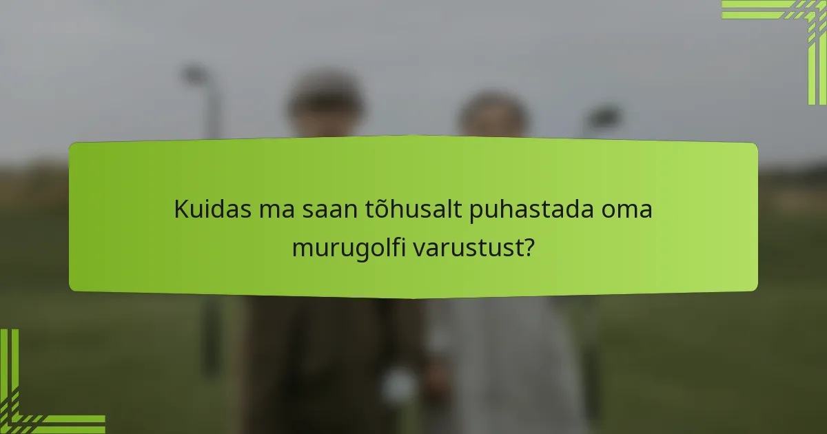 Kuidas ma saan tõhusalt puhastada oma murugolfi varustust?