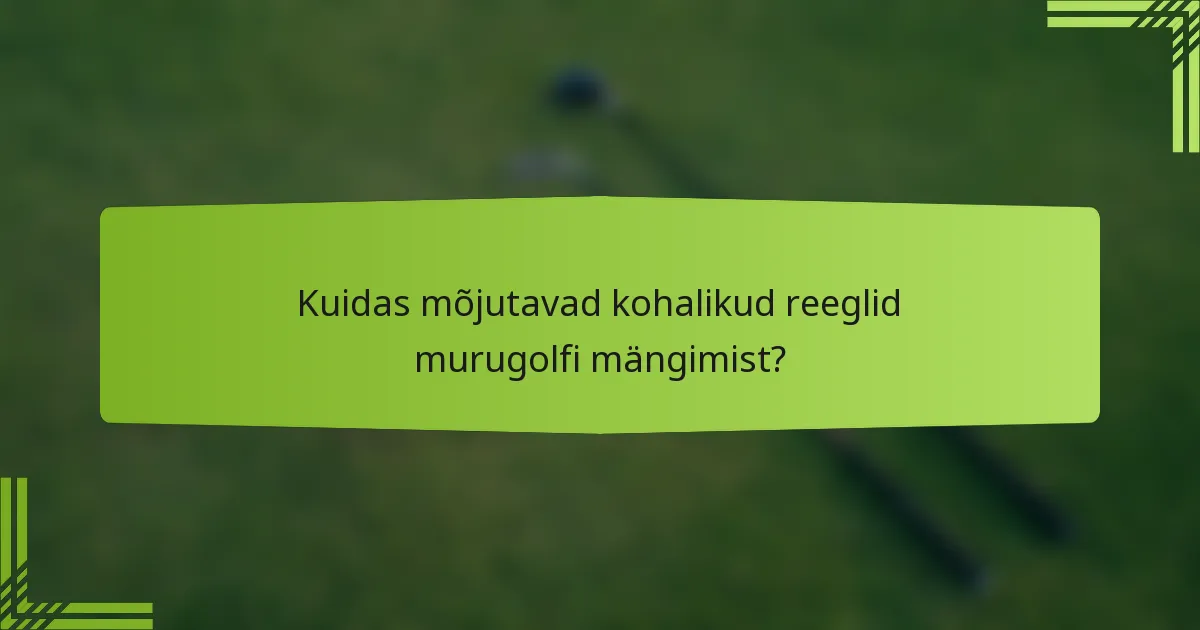 Kuidas mõjutavad kohalikud reeglid murugolfi mängimist?