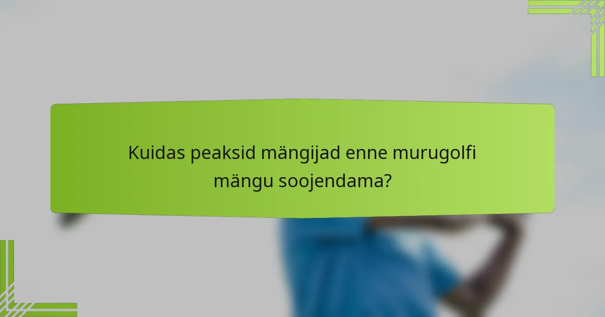 Kuidas peaksid mängijad enne murugolfi mängu soojendama?