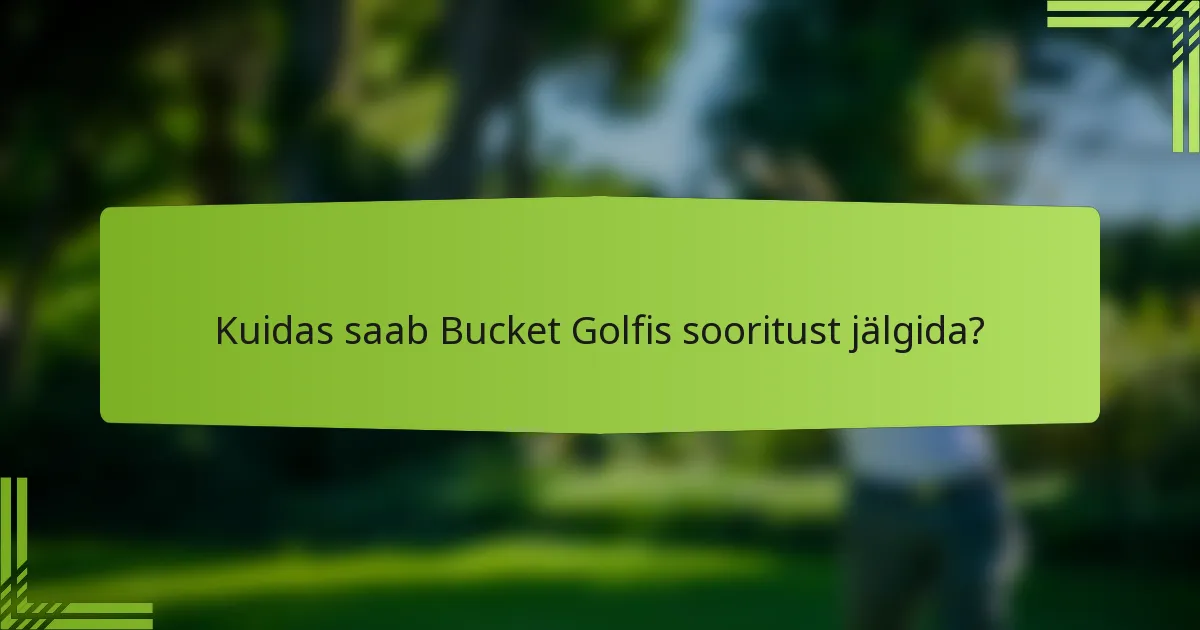 Kuidas saab Bucket Golfis sooritust jälgida?
