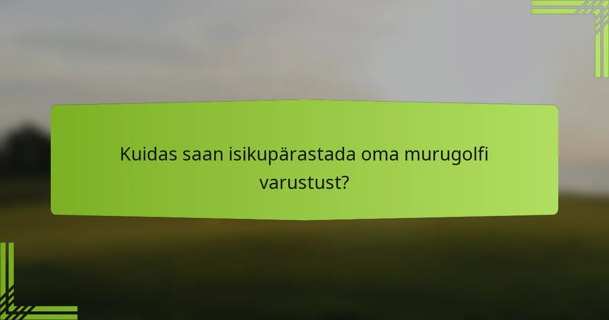Kuidas saan isikupärastada oma murugolfi varustust?