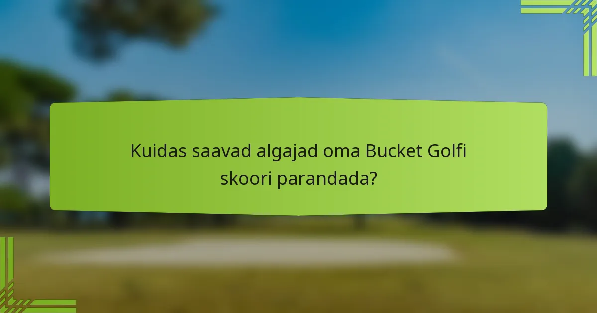 Kuidas saavad algajad oma Bucket Golfi skoori parandada?