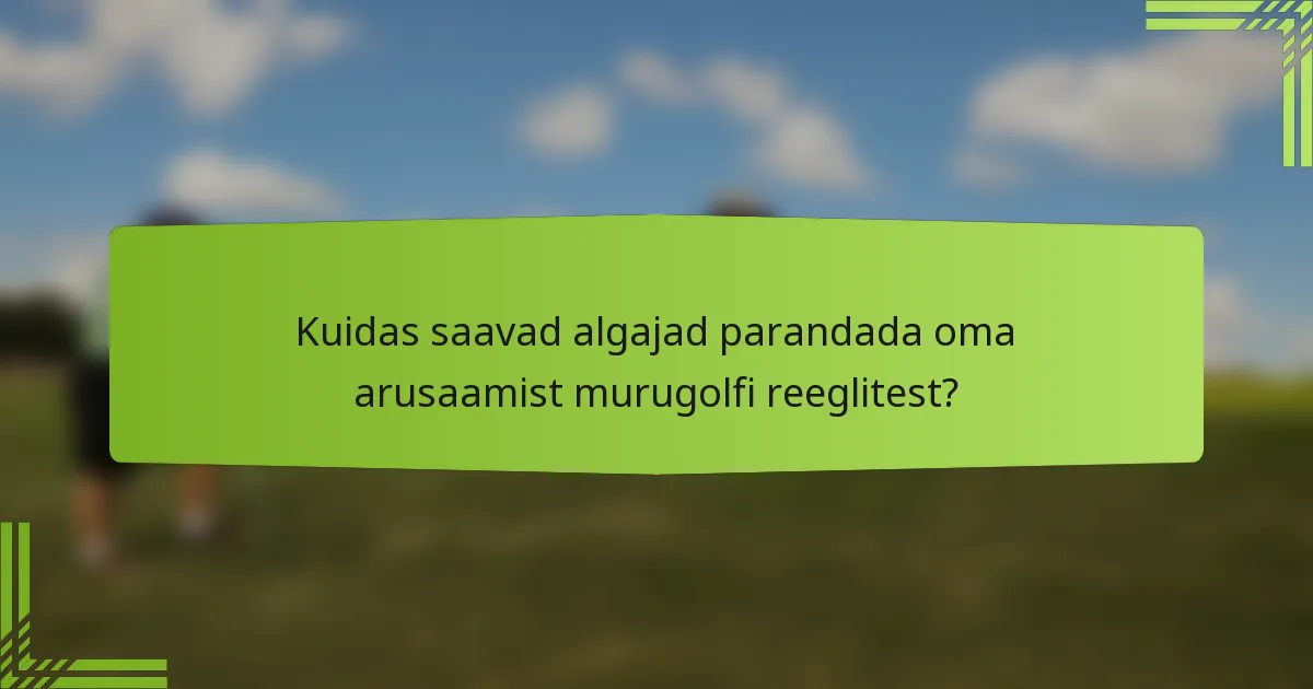 Kuidas saavad algajad parandada oma arusaamist murugolfi reeglitest?