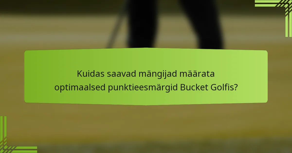 Kuidas saavad mängijad määrata optimaalsed punktieesmärgid Bucket Golfis?