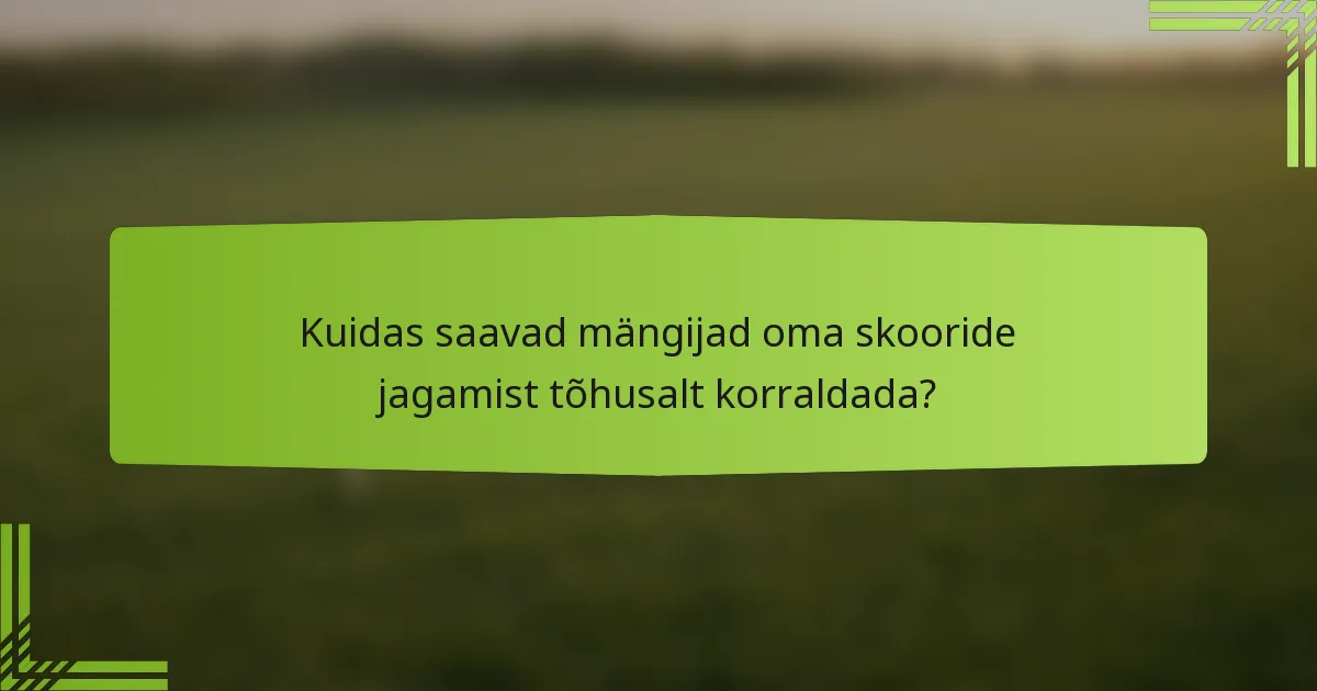 Kuidas saavad mängijad oma skooride jagamist tõhusalt korraldada?