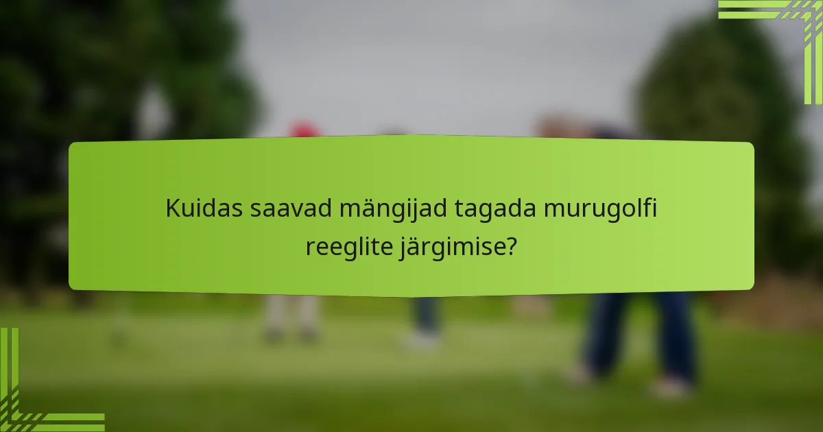 Kuidas saavad mängijad tagada murugolfi reeglite järgimise?