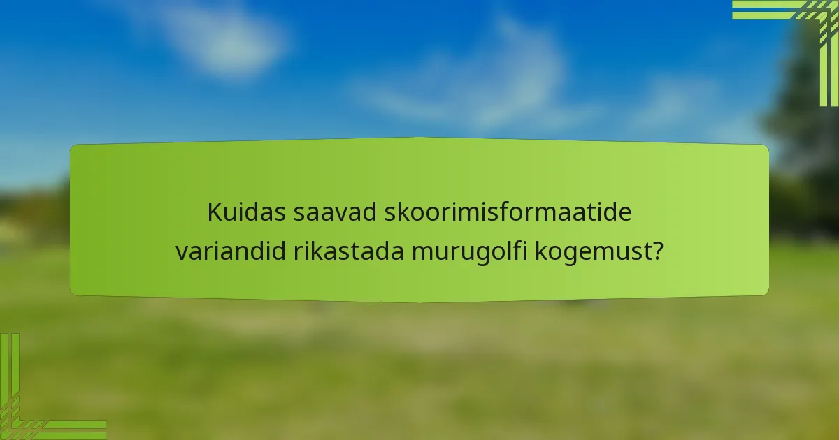 Kuidas saavad skoorimisformaatide variandid rikastada murugolfi kogemust?