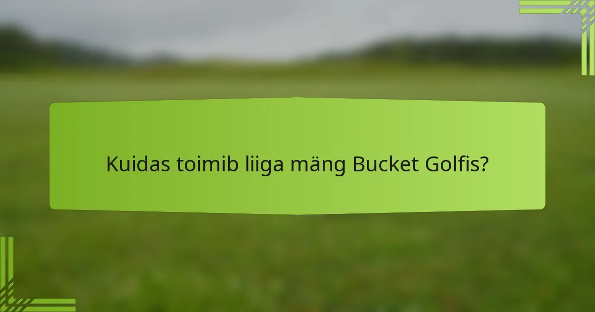 Kuidas toimib liiga mäng Bucket Golfis?