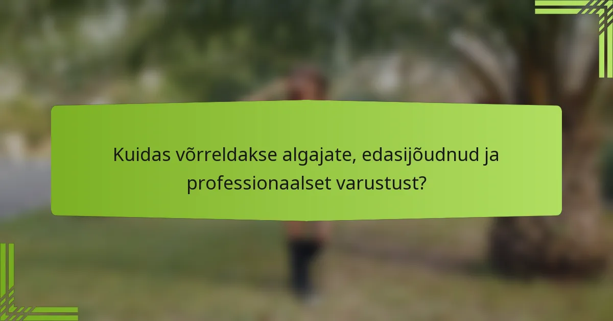 Kuidas võrreldakse algajate, edasijõudnud ja professionaalset varustust?