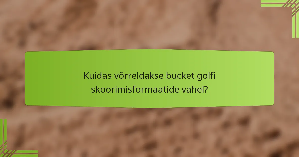 Kuidas võrreldakse bucket golfi skoorimisformaatide vahel?