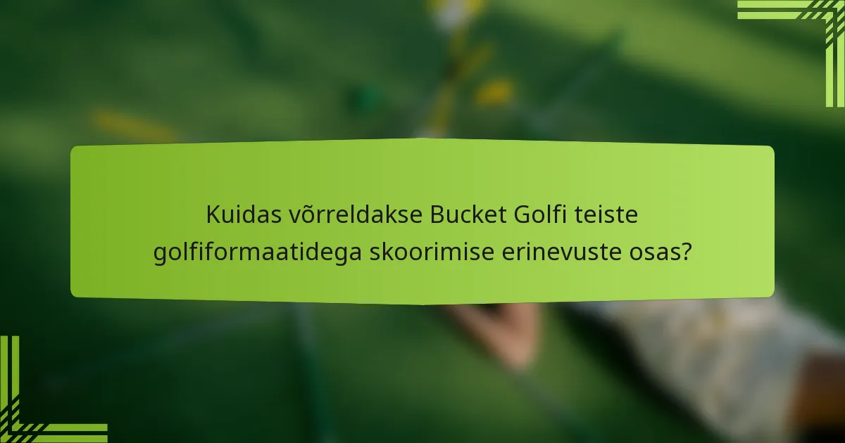 Kuidas võrreldakse Bucket Golfi teiste golfiformaatidega skoorimise erinevuste osas?