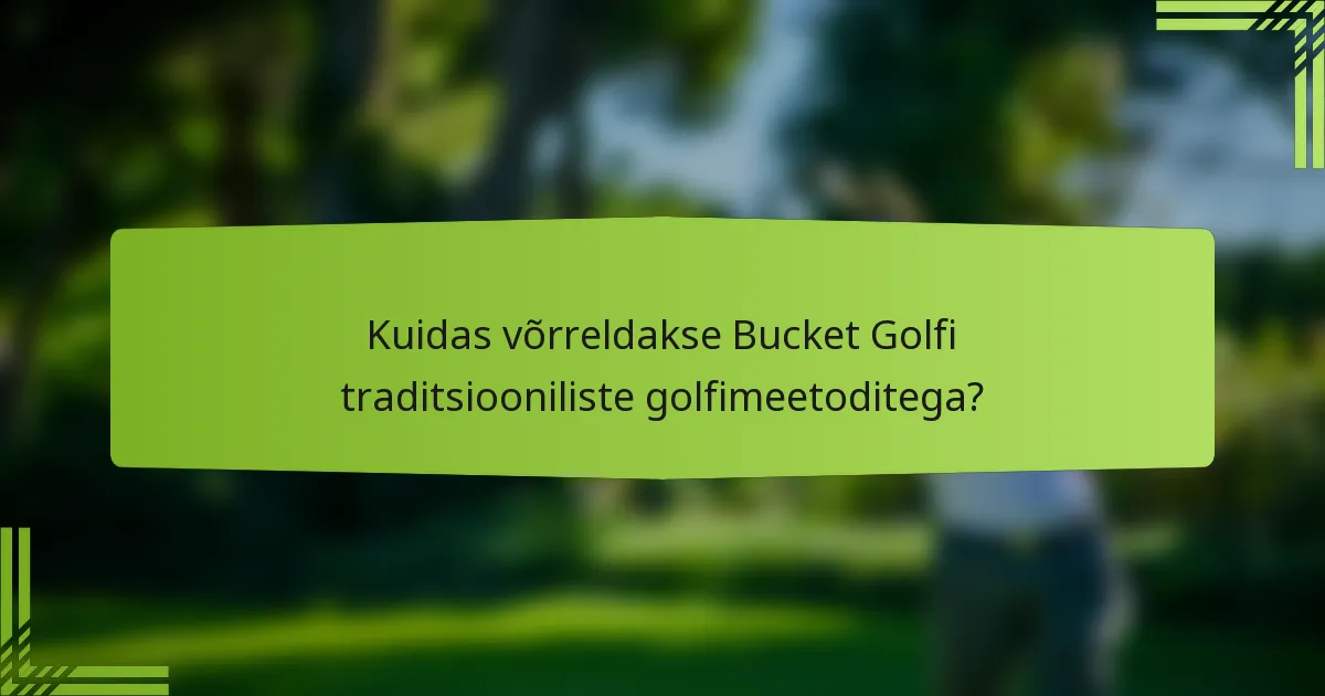 Kuidas võrreldakse Bucket Golfi traditsiooniliste golfimeetoditega?
