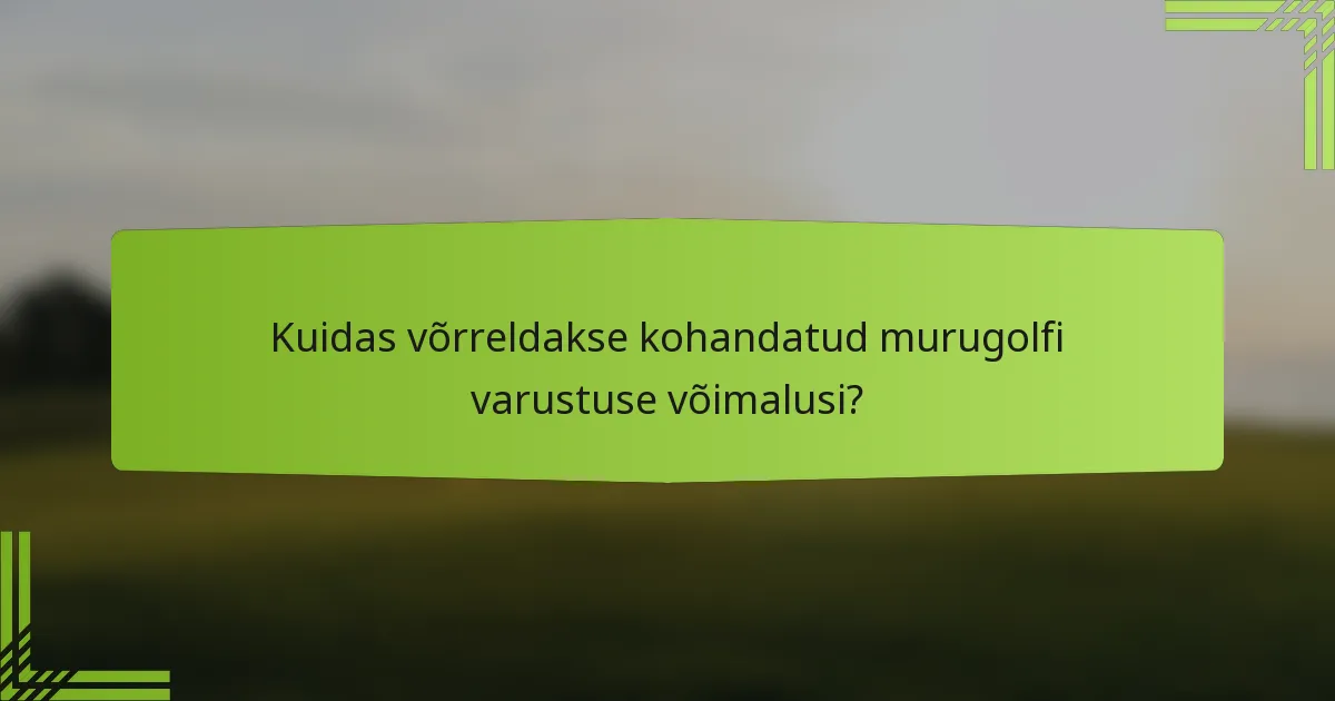 Kuidas võrreldakse kohandatud murugolfi varustuse võimalusi?