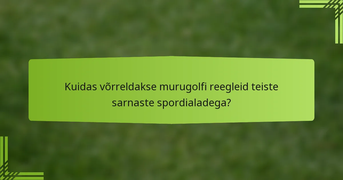 Kuidas võrreldakse murugolfi reegleid teiste sarnaste spordialadega?