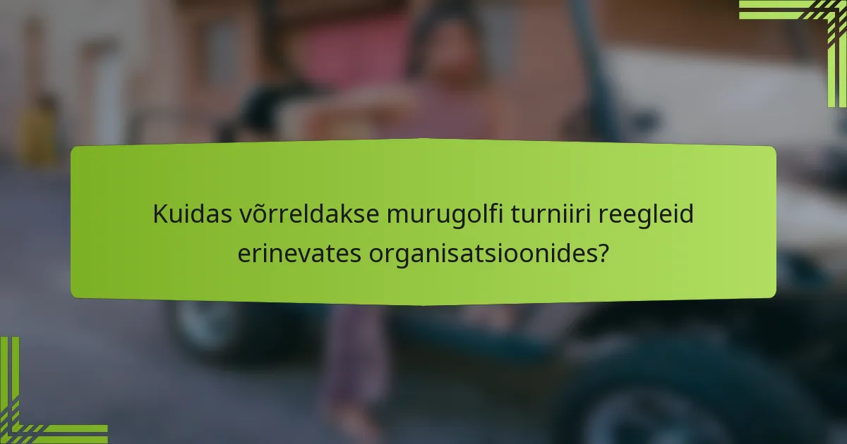 Kuidas võrreldakse murugolfi turniiri reegleid erinevates organisatsioonides?