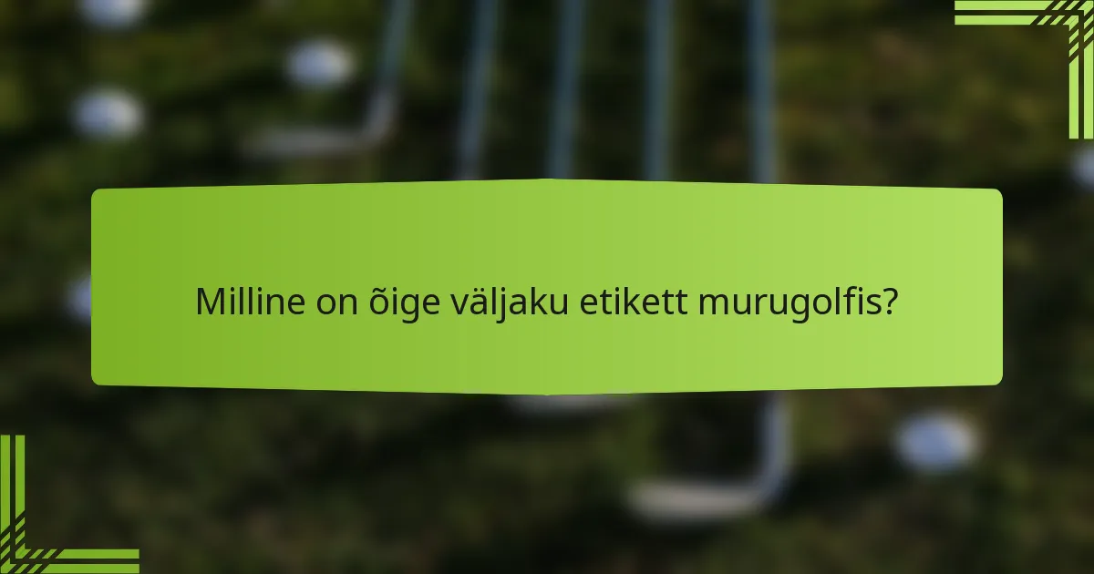 Milline on õige väljaku etikett murugolfis?