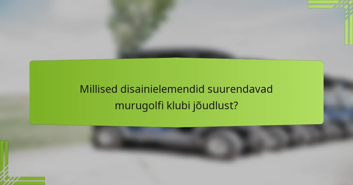Millised disainielemendid suurendavad murugolfi klubi jõudlust?