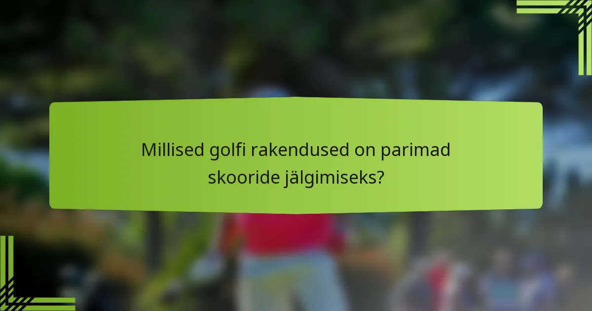 Millised golfi rakendused on parimad skooride jälgimiseks?