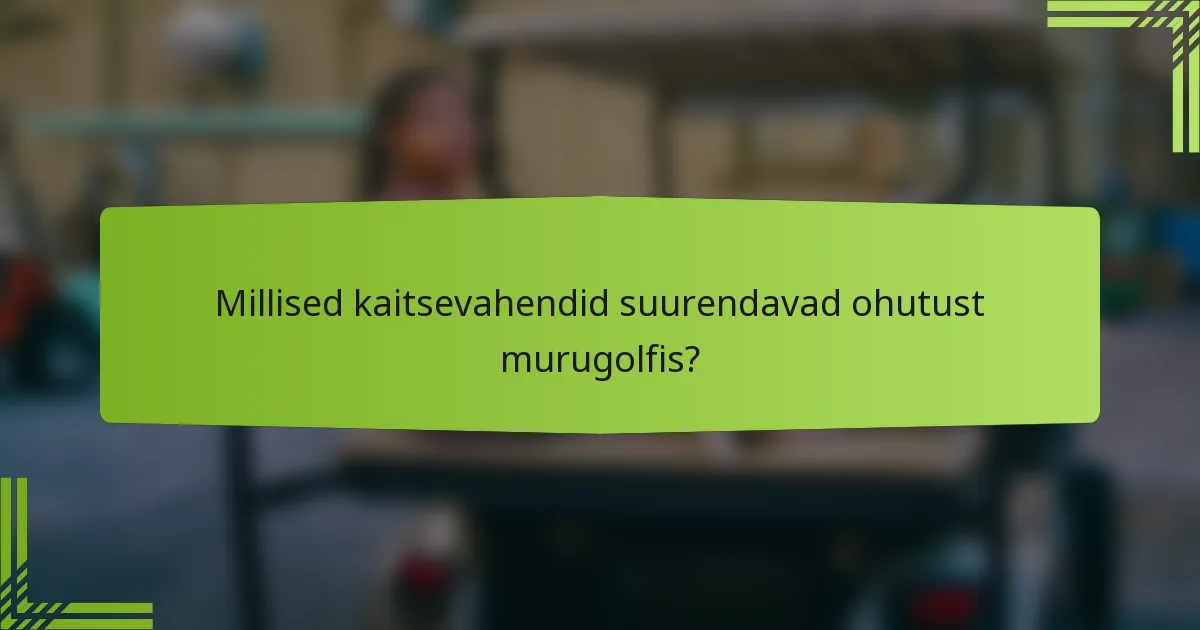 Millised kaitsevahendid suurendavad ohutust murugolfis?
