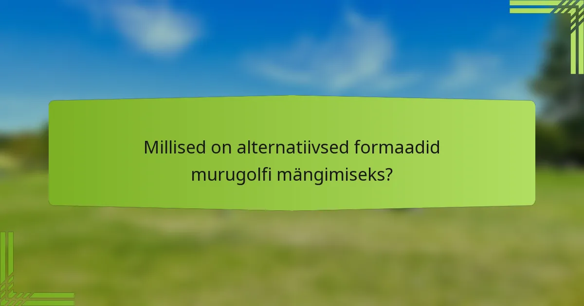 Millised on alternatiivsed formaadid murugolfi mängimiseks?