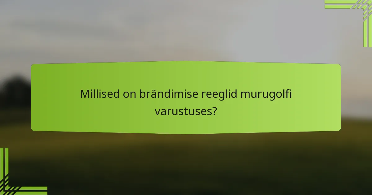 Millised on brändimise reeglid murugolfi varustuses?