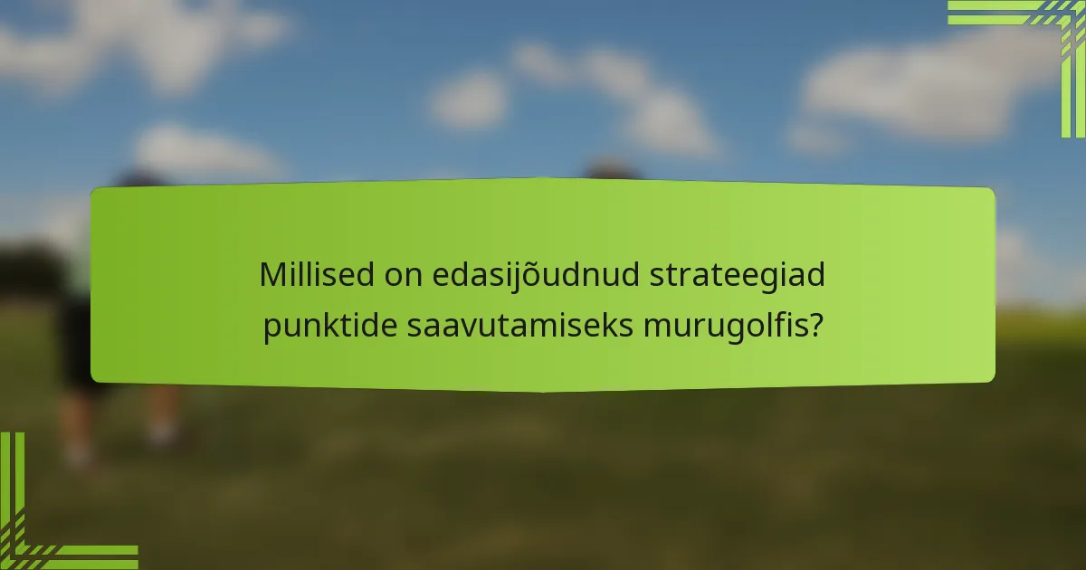 Millised on edasijõudnud strateegiad punktide saavutamiseks murugolfis?