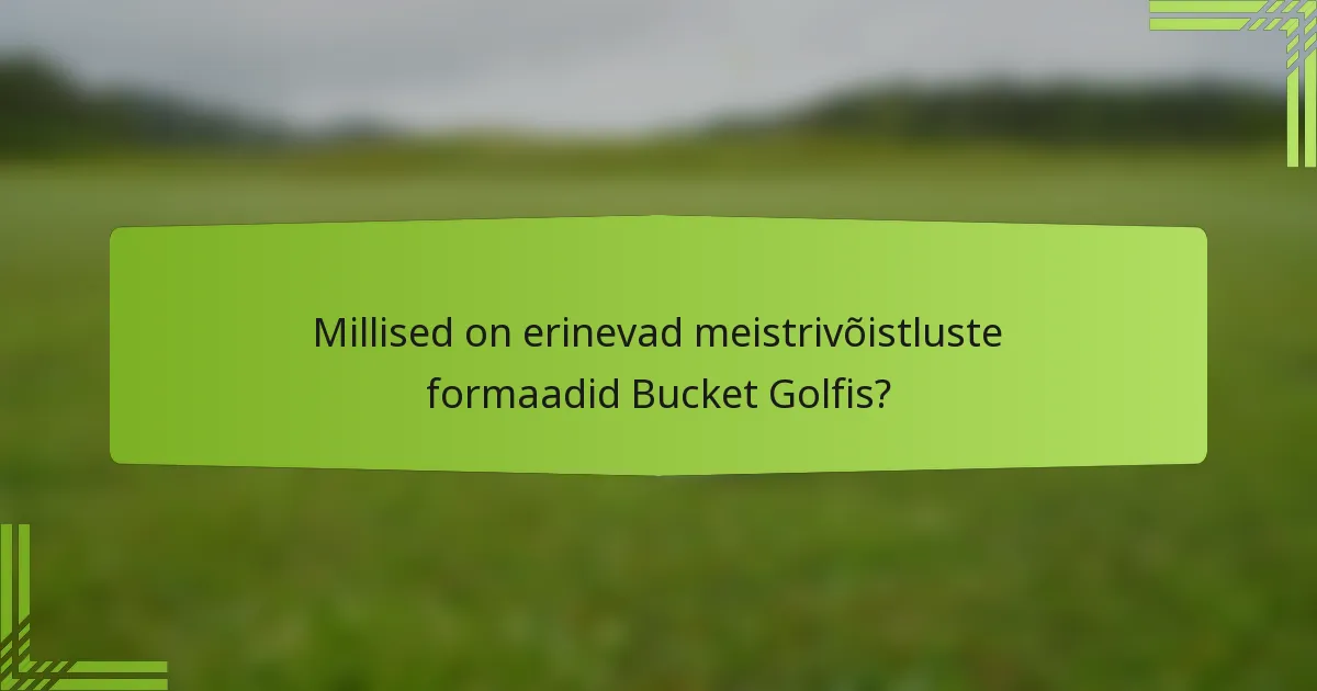 Millised on erinevad meistrivõistluste formaadid Bucket Golfis?