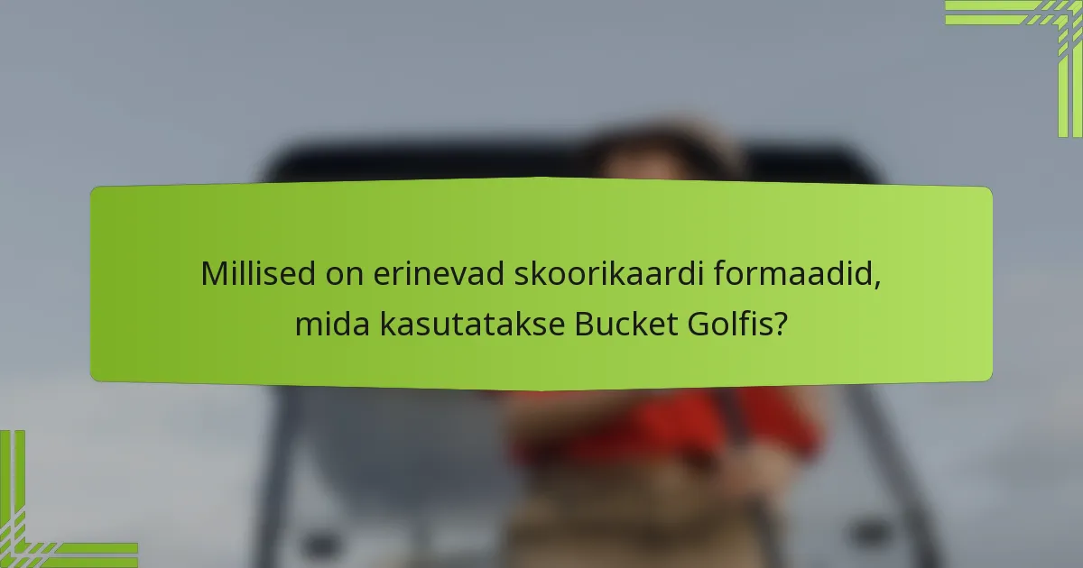 Millised on erinevad skoorikaardi formaadid, mida kasutatakse Bucket Golfis?