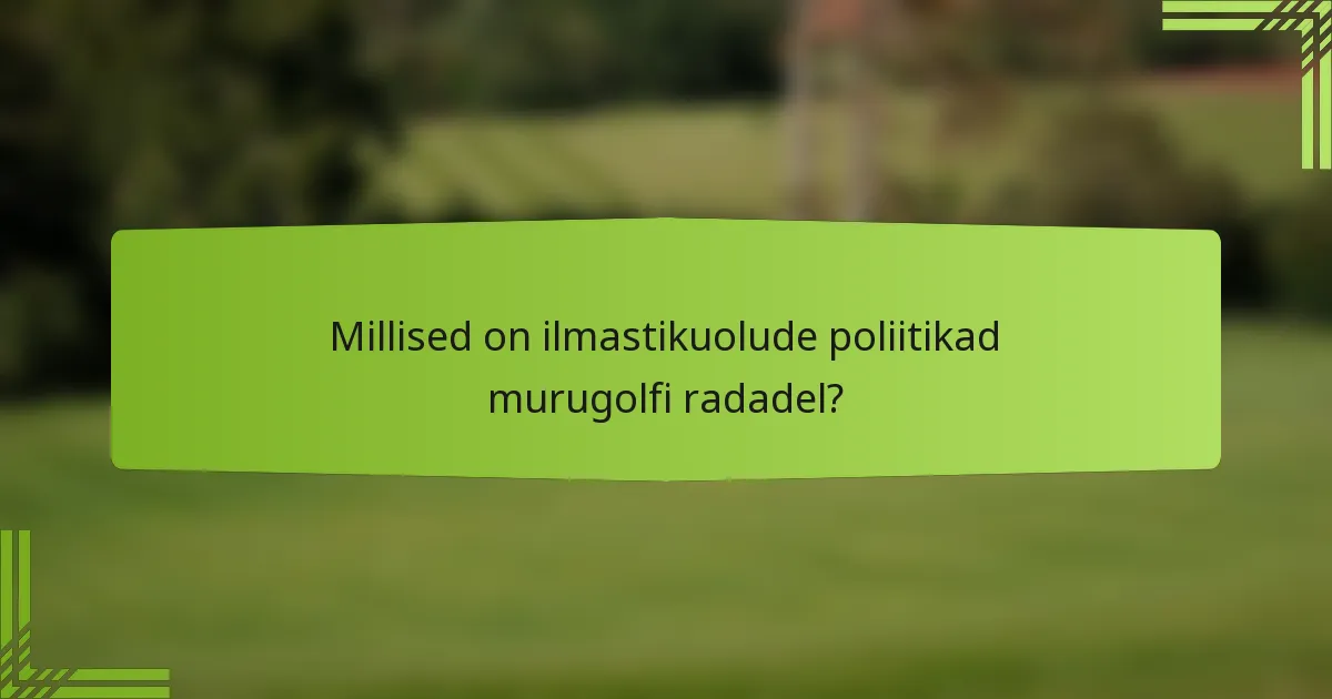 Millised on ilmastikuolude poliitikad murugolfi radadel?