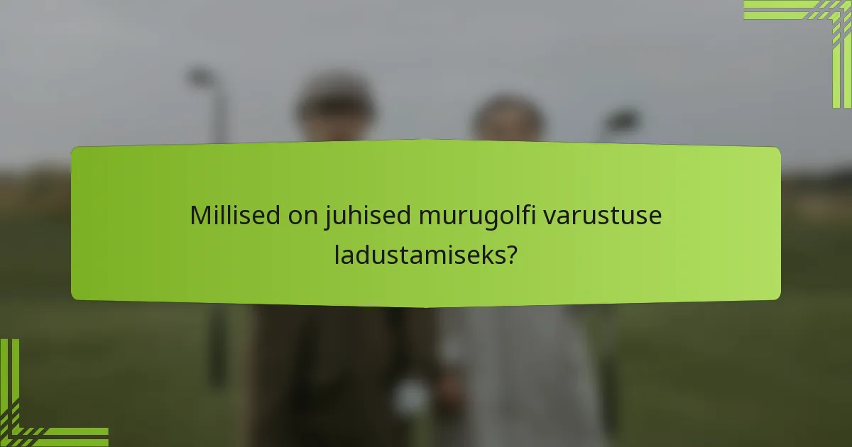 Millised on juhised murugolfi varustuse ladustamiseks?