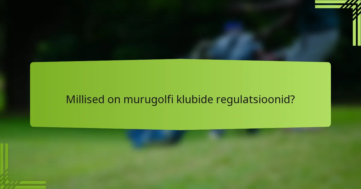Millised on murugolfi klubide regulatsioonid?