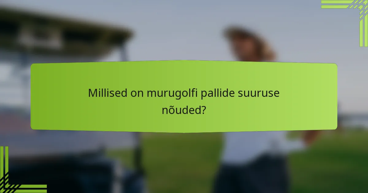 Millised on murugolfi pallide suuruse nõuded?