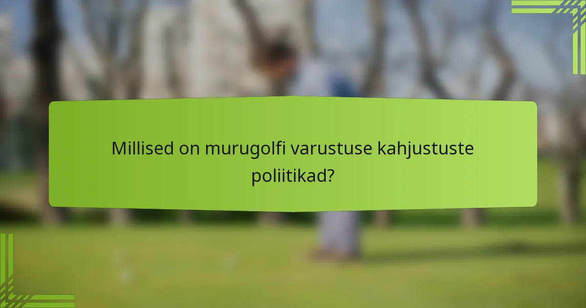 Millised on murugolfi varustuse kahjustuste poliitikad?