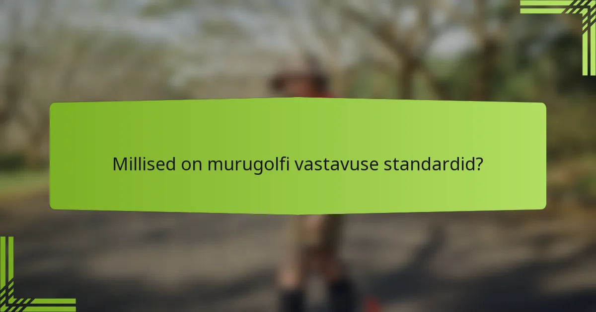 Millised on murugolfi vastavuse standardid?