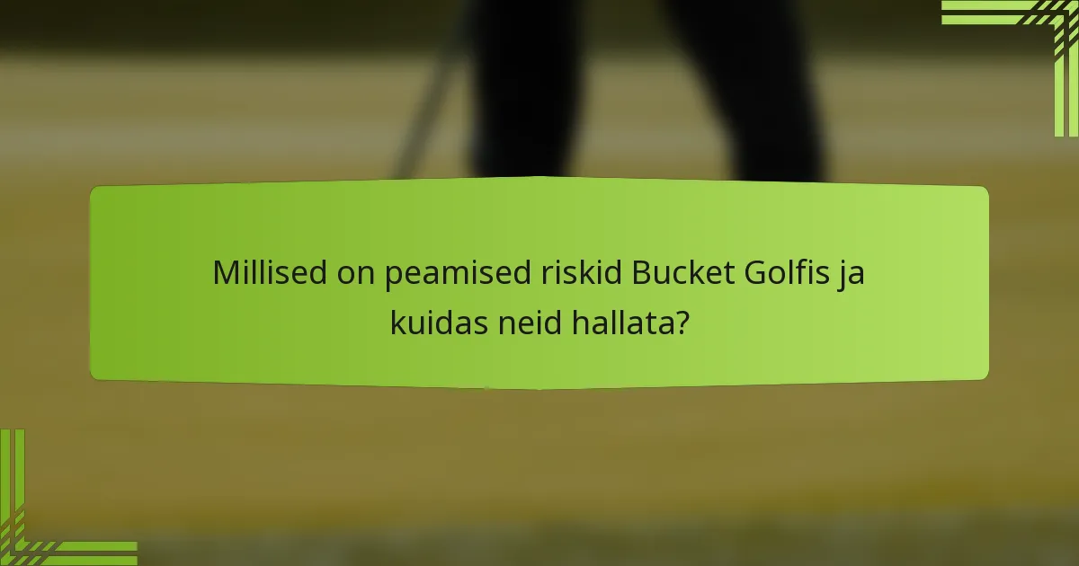 Millised on peamised riskid Bucket Golfis ja kuidas neid hallata?