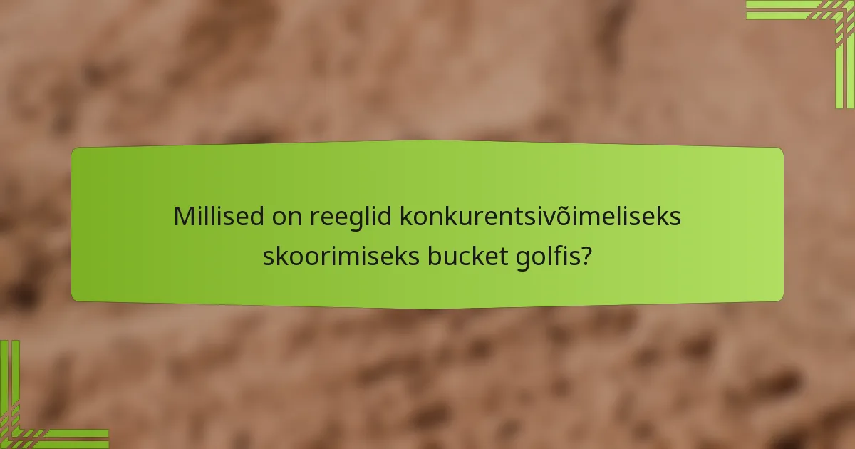 Millised on reeglid konkurentsivõimeliseks skoorimiseks bucket golfis?