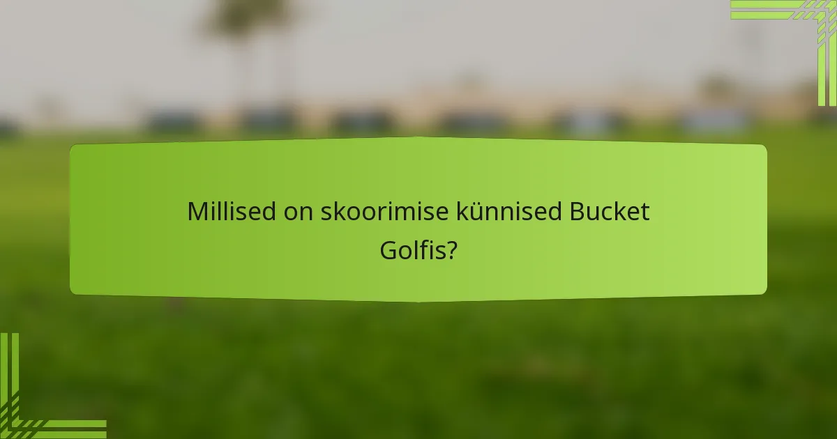 Millised on skoorimise künnised Bucket Golfis?