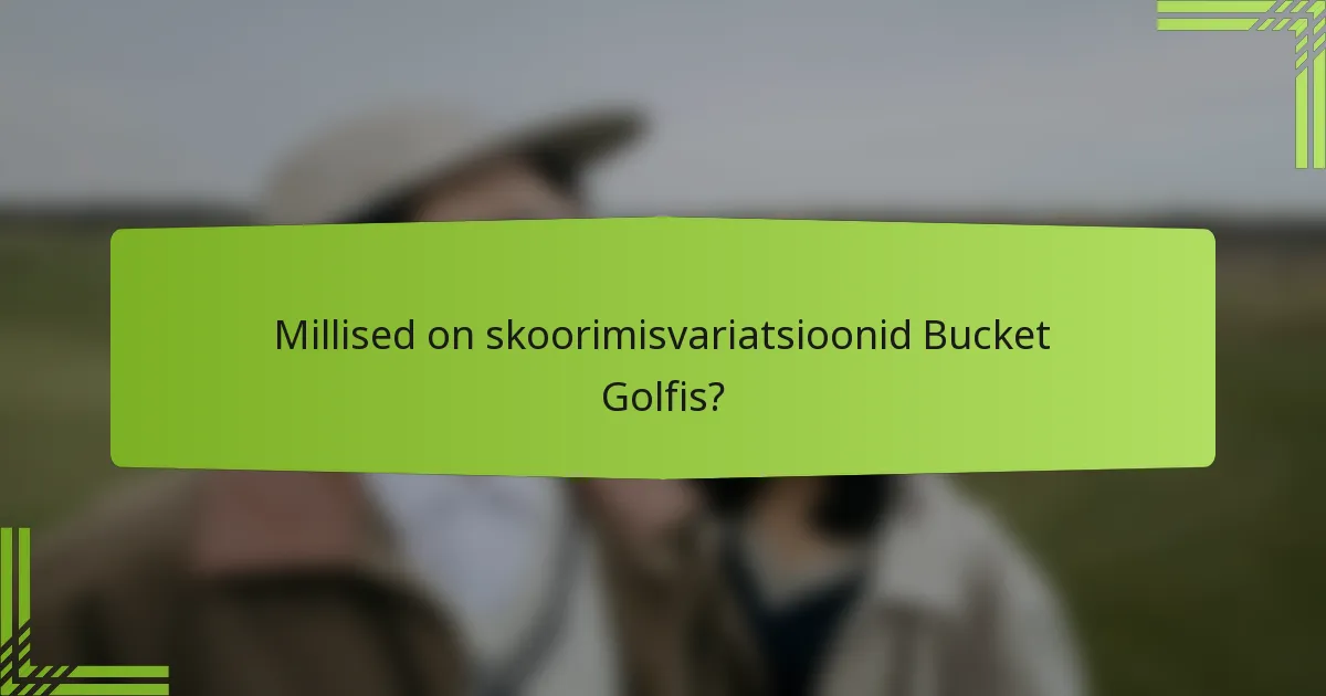 Millised on skoorimisvariatsioonid Bucket Golfis?