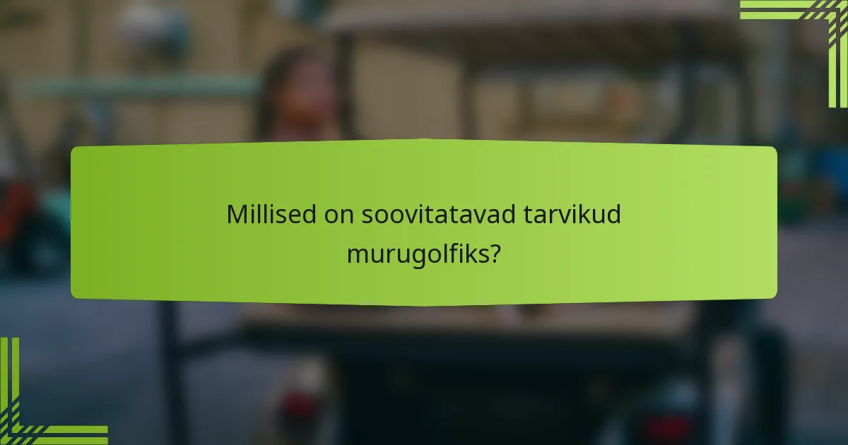 Millised on soovitatavad tarvikud murugolfiks?