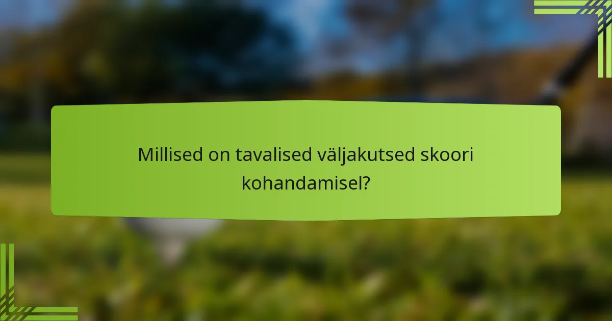 Millised on tavalised väljakutsed skoori kohandamisel?