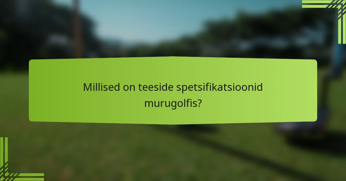 Millised on teeside spetsifikatsioonid murugolfis?