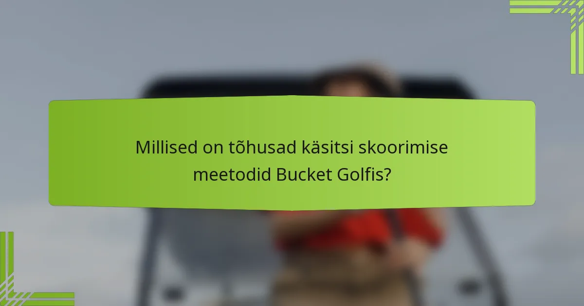 Millised on tõhusad käsitsi skoorimise meetodid Bucket Golfis?