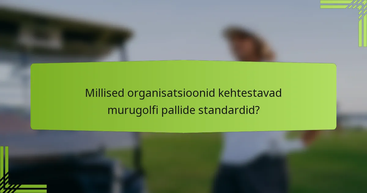 Millised organisatsioonid kehtestavad murugolfi pallide standardid?