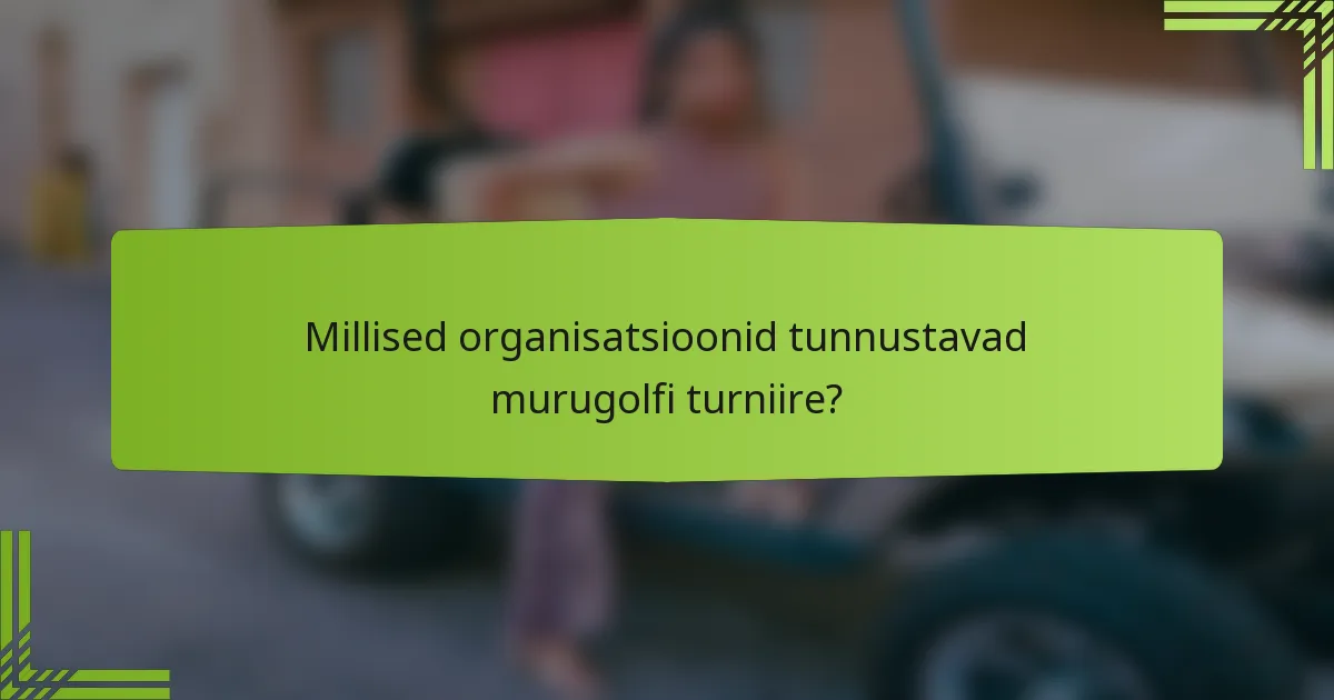 Millised organisatsioonid tunnustavad murugolfi turniire?