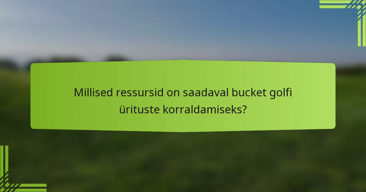 Millised ressursid on saadaval bucket golfi ürituste korraldamiseks?
