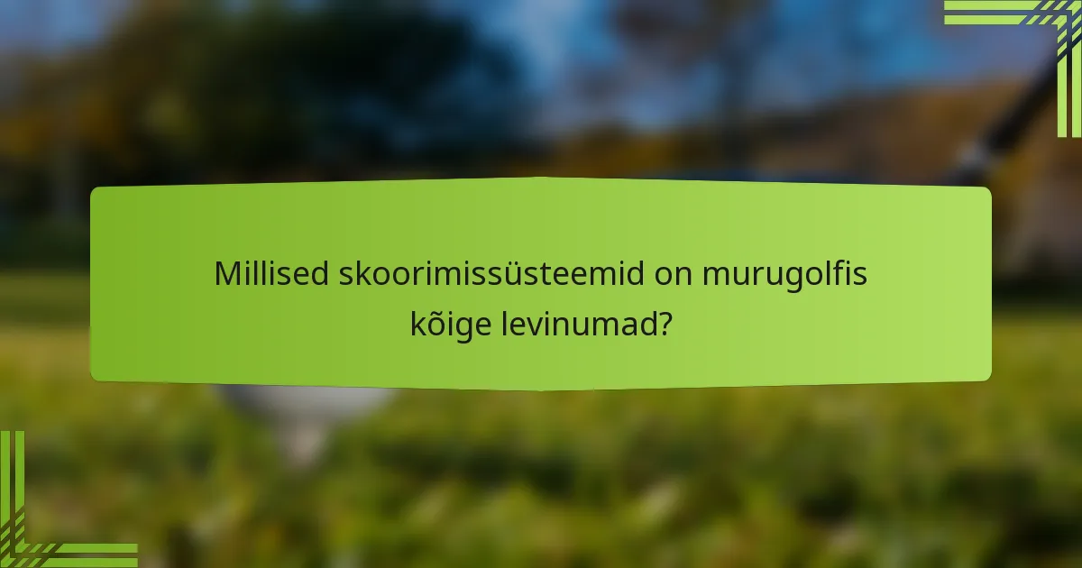 Millised skoorimissüsteemid on murugolfis kõige levinumad?